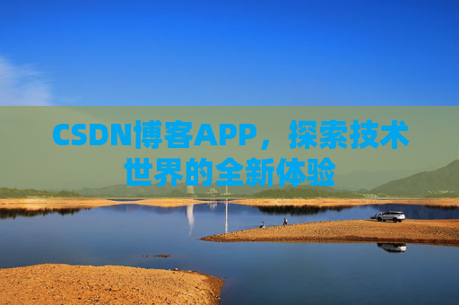 CSDN博客APP，探索技术世界的全新体验